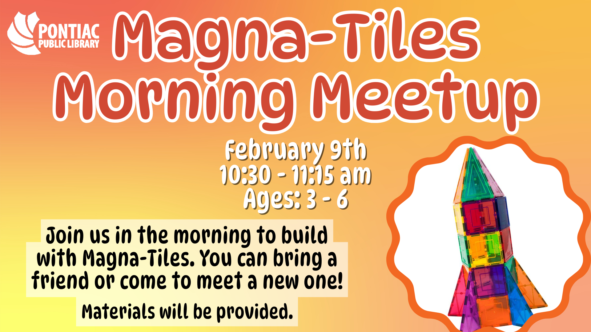 Slide display for the Magna-Tiles Morning Meetup program on February 9th, 2026, from 10:30 am to 11:15 am, ages 3 to 6. The text reads "Join us in the morning to build with Magna-Tiles. You can bring a friend or come to meet a new one! Materials will be provided" with a picture of a magna-tiles rockets next to it.