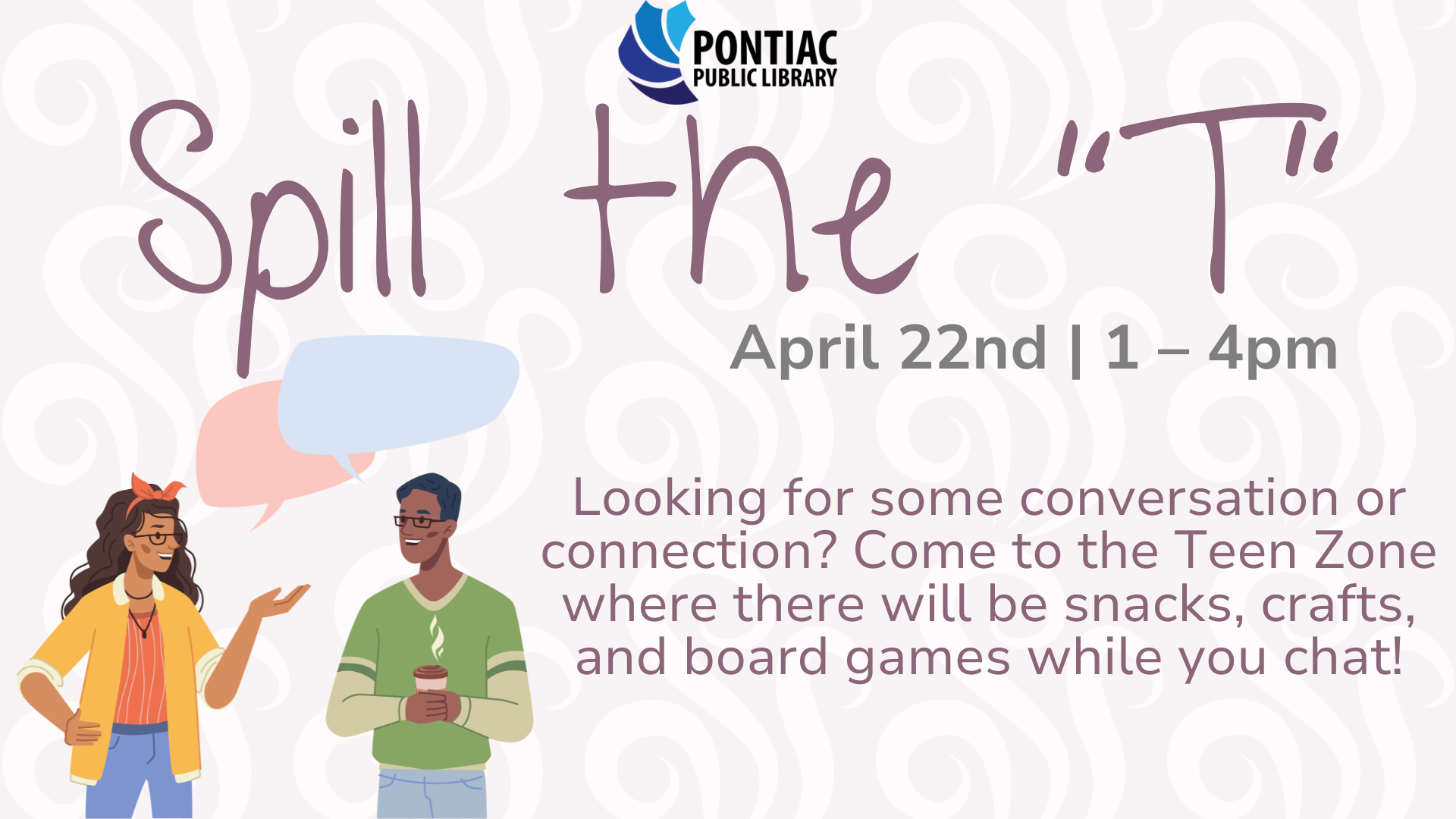 Slide display for the Spill the 'T' program on April 22nd, 2026, from 1 pm to 4 pm. The text reads "Looking for some conversation or connection? Come to the Teen Zone where there will be snack,s crafts, and board games while you chat!" with a couple of teens talking with speech bubbles above their heads.
