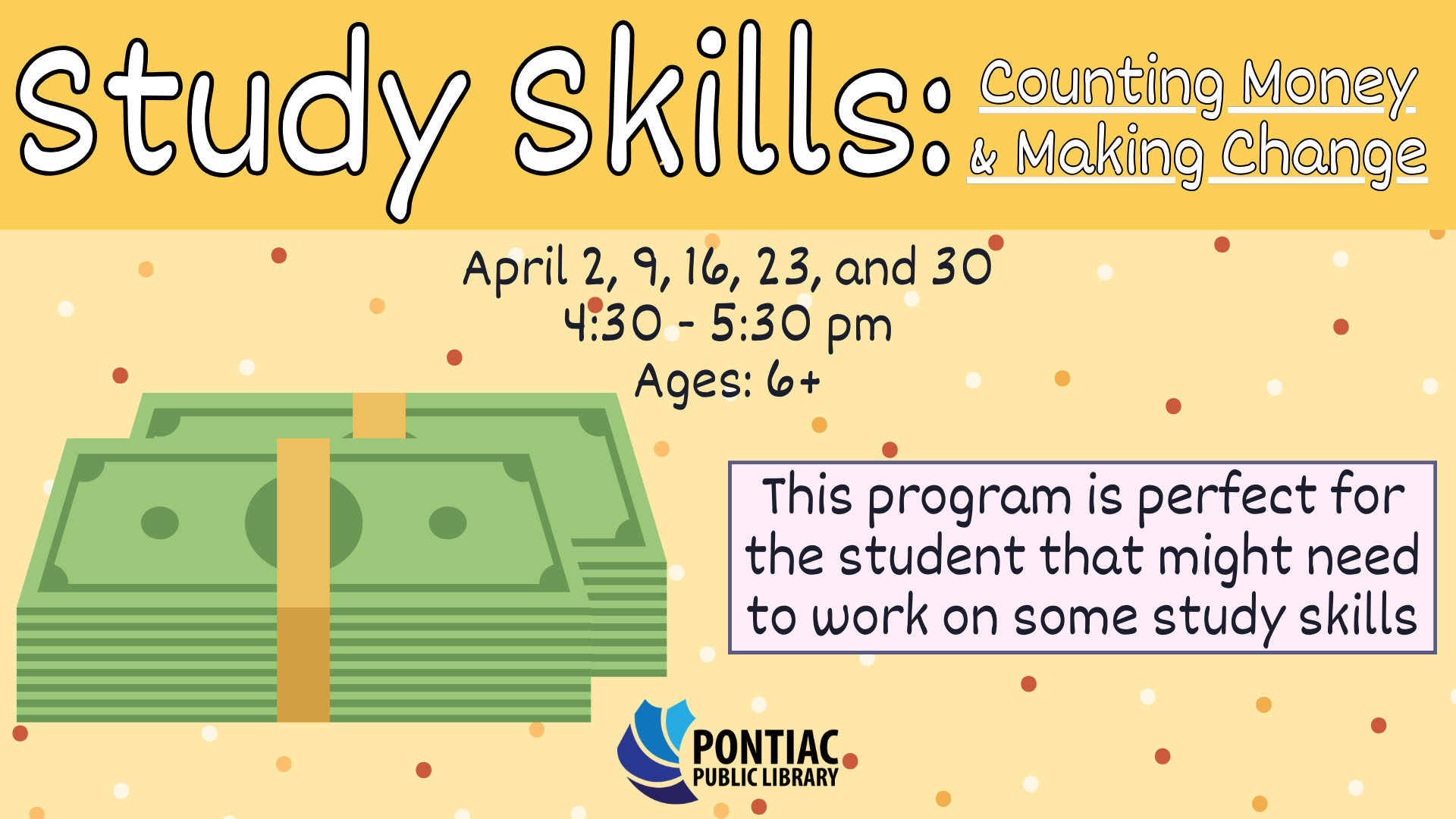 Slide display for the Study Skills: Counting Money and Making Change on April 2nd, 9th, 16th, 23rd, and 30th from 4:30 pm to 5:30 pm for ages 6 and older. The text reads "This program is prefect for the student that might need to work on some study skills" a wad of money off to the left.