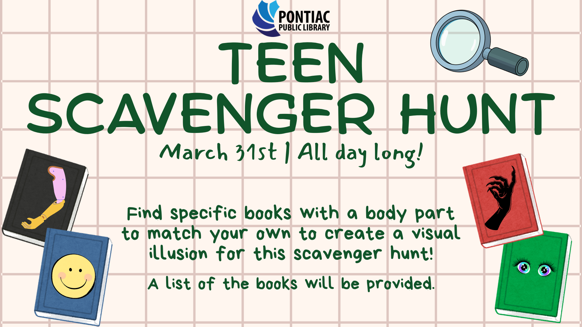 Slide display for the Teen Scavenger Hunt program on March 31st, 2026, all day long There are four different colored books with different body parts on the cover surrounding the text that reads "Find specific books with a body part to match your own to create a visual illusion for this scavenger hunt! A list of the books will be provided."