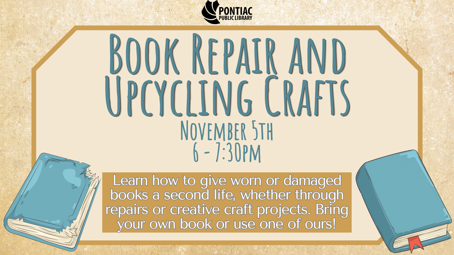 Slide display for the Book Repair and Upcycling Crafts program on November fifth from 6 pm to 7:30 pm. The text reads “Learn how to give worn or damaged books a second life, whether through repairs or creative craft projects. Bring your own book or use one of ours!" with a ruined book and fixed book and both sides of the text.