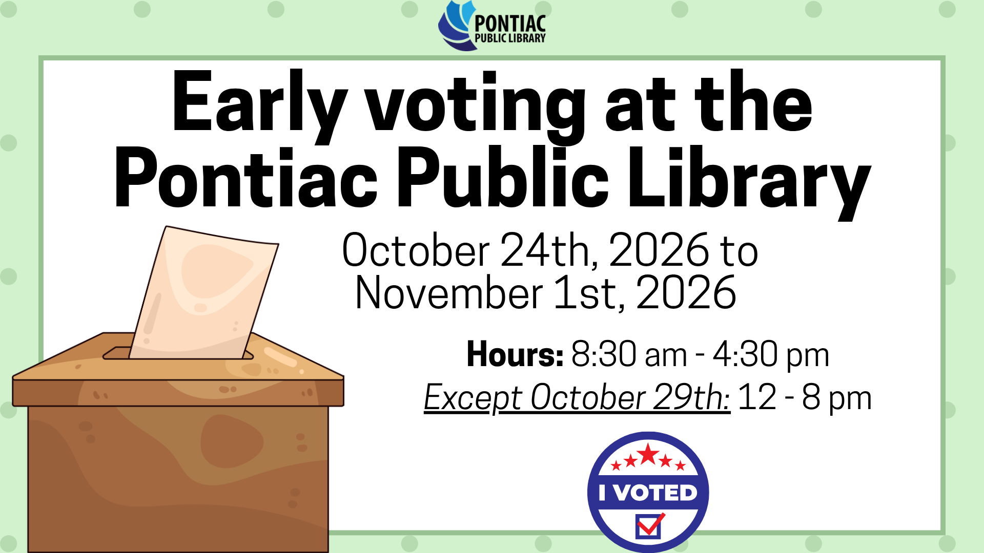 Slide display for Early voting at the Pontiac Public Library from October 24th, 2026 to November 1st, 2026. The hours are 8:30 am to 4:30 pm except for Thursday, October 29th, 2026 which will be 12 pm to 8 pm. There is an 'I Voted' sticker and ballot box on the lower part of the slide.