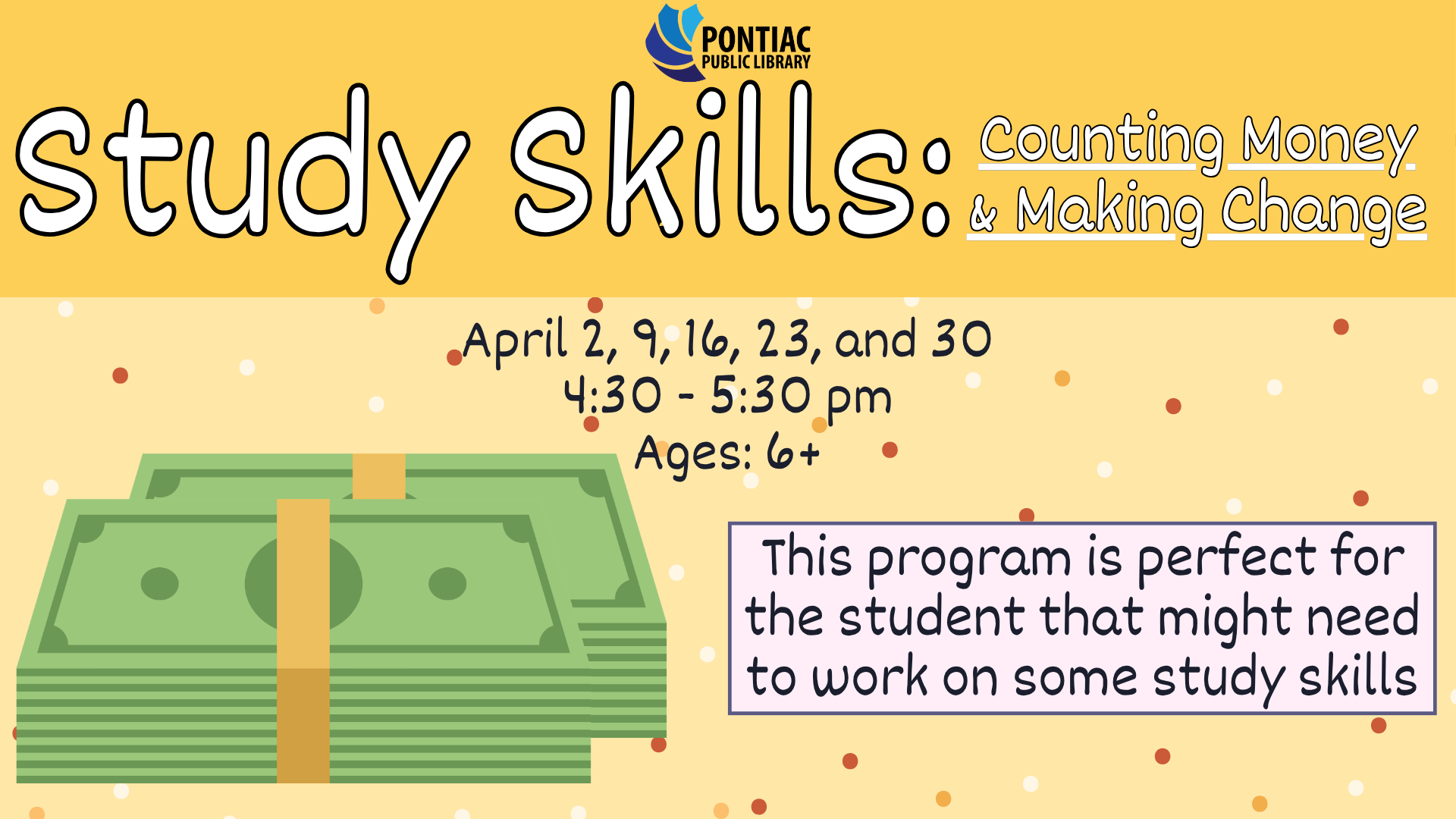 Slide display for the Study Skills: Counting Money and Making Change on April 2nd, 9th, 16th, 23rd, and 30th from 4:30 pm to 5:30 pm for ages 6 and older. The text reads "This program is prefect for the student that might need to work on some study skills" a wad of money off to the left.