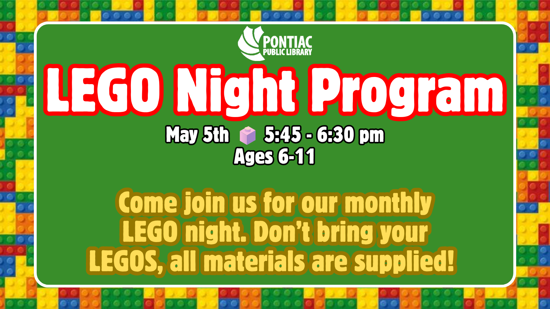 Slide display for the LEGO Night program on May 5th, from 5:45 pm to 6:30 pm for ages 6 to 11. The text reads "Come join us for our monthly LEGO night. Don’t bring your LEGOS, all materials are supplied!" with the background being LEGOs.