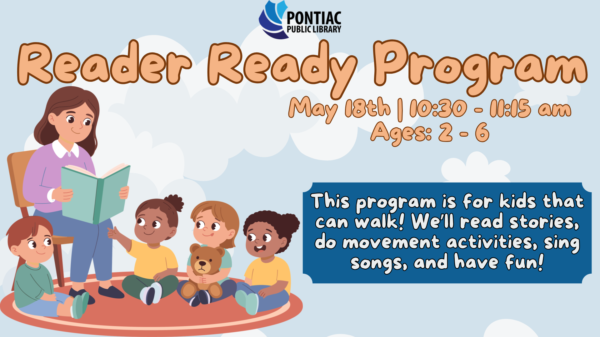 Slide display for the Reader Ready program on May 18th, from 10:30 am to 11:15 am, ages 2 - 6. There is a blue background with clouds and a woman reading to three children with the text saying "This program is for kids that can walk! We’ll read stories, do movement activities, sing songs, and have fun!"