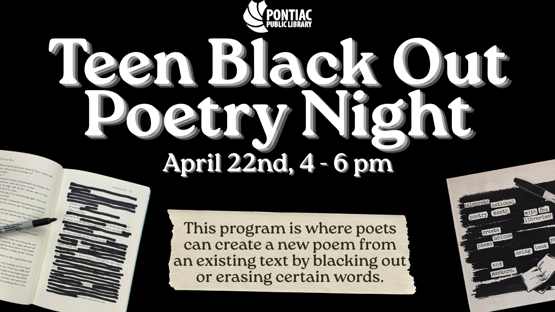 Slide display for the Teen Black Out Poetry Night on April 22nd, from 4 pm to 6 pm. The text reads "This program is where poets can create a new poem from an existing text by blacking out or erasing certain words" with examples of black out poetry on either side of the text.