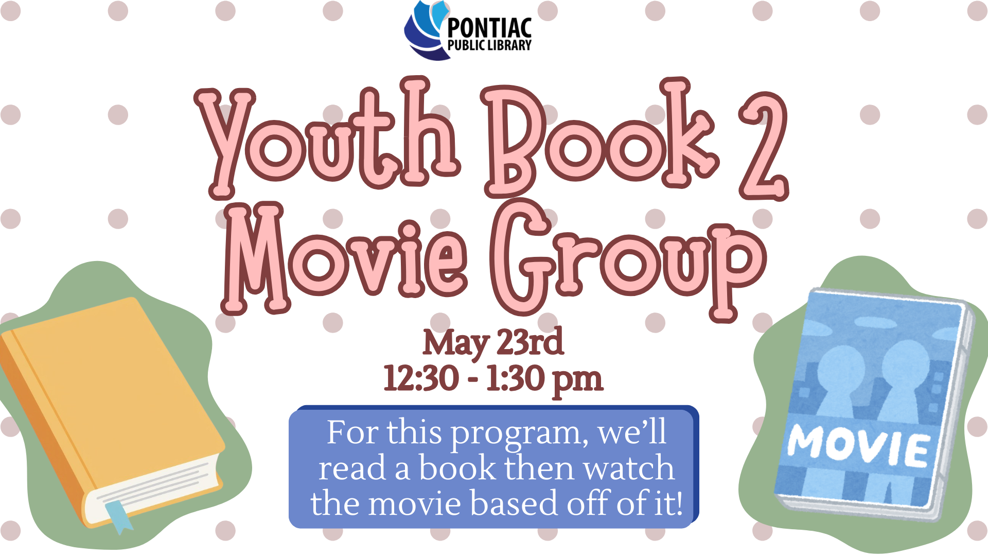 Slide display for the Youth Book 2 Movie Group on May 23rd, from 12:30 pm to 1:30 pm. There is a yellow book to the left of the text and a blue dvd to the right of the text which reads "For this program, we’ll read a book then watch the movie based off of it!"