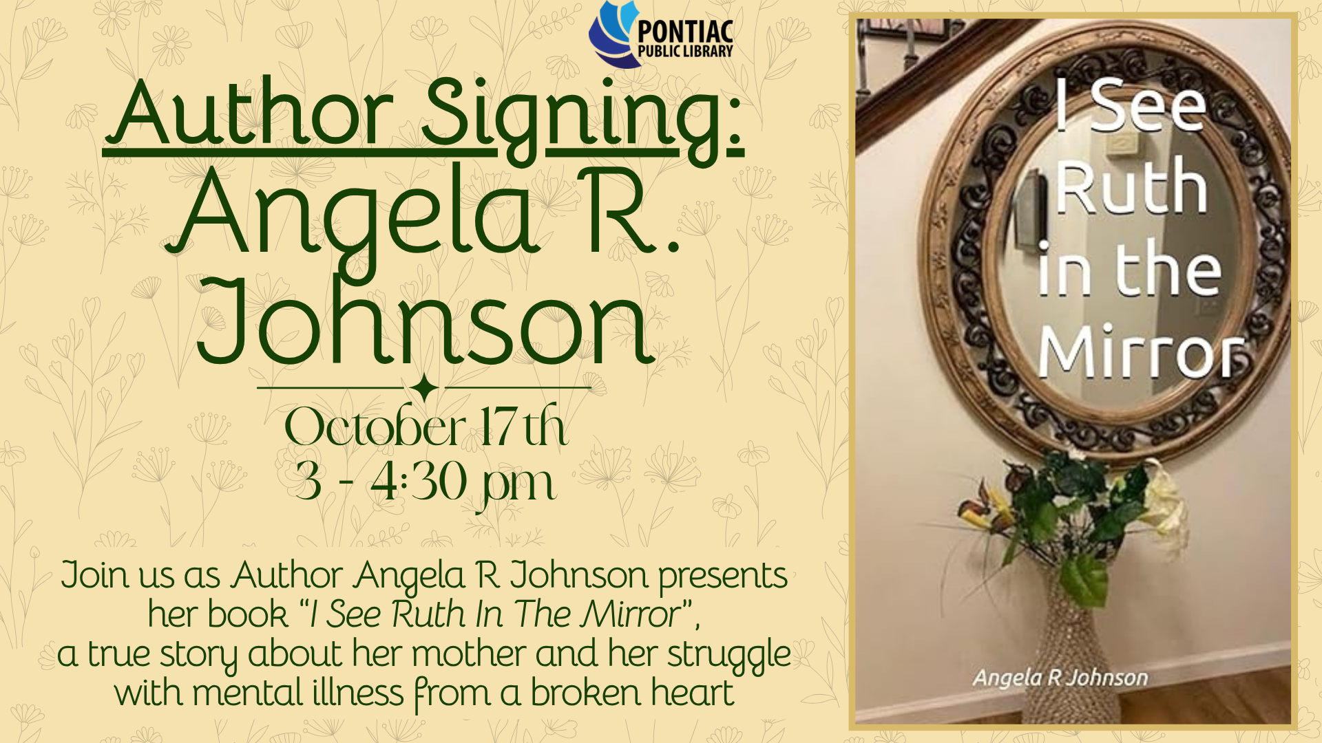 Slide display for the Author Signing program with Angela R Johnson on October 17th from 3 pm to 4:30 pm. The text reads “Join us as Author Angela R Johnson presents her book “I See Ruth In The Mirror”, a true story about her mother and her struggle with mental illness from a broken heart” with a picture of book cover to the right.